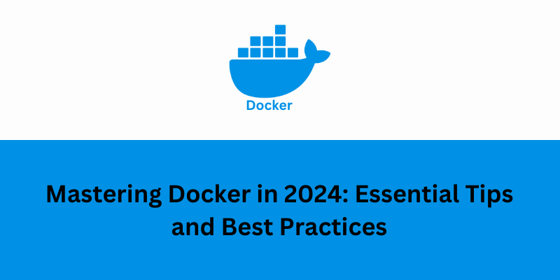 A image which contains blog title - Mastering Docker in 2024: Essential Tips and Best Practices