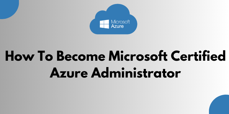 A image which contains blog title: How To Become Microsoft Certified Azure Administrator