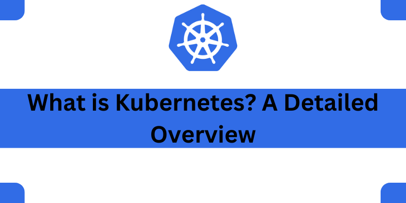 A image which contains blog title, What is Kubernetes? A Detailed Overview