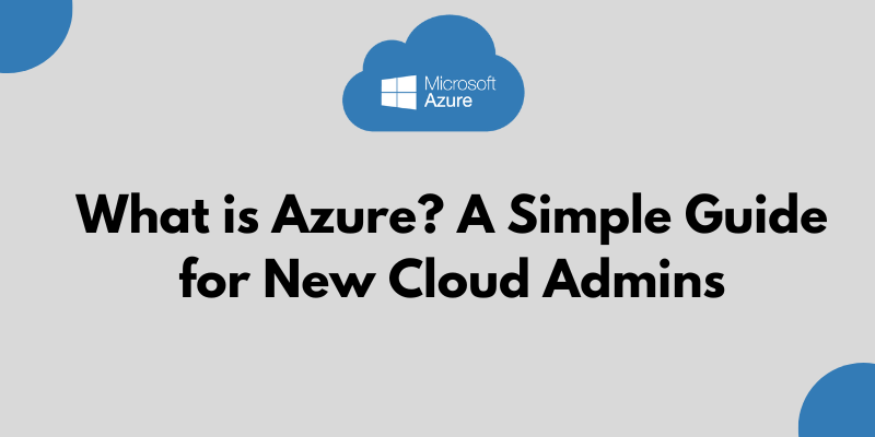 A image which contains some words, What is Azure? A Simple Guide for New Cloud Admins